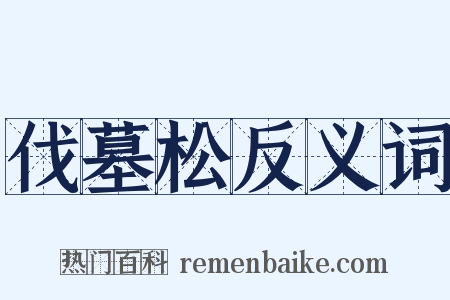 伐墓松反义词是什么意思的图片